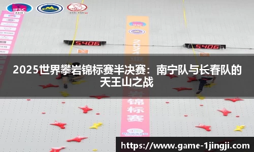 2025世界攀岩锦标赛半决赛：南宁队与长春队的天王山之战